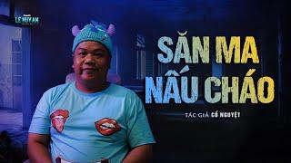 SĂN MA NẤU CHÁO - Truyện ma thầy pháp Lê Huy An diễn đọc