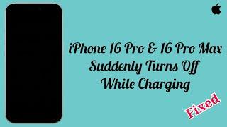 iPhone 16 Pro & 16 Pro Max Suddenly Turns Off While Charging (Fixed)