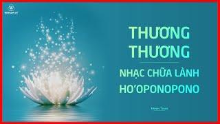 Thương Thương - HO'OPONOPONO | Nhạc chữa lành tổn thương | Minh Tịnh - Lan Thi