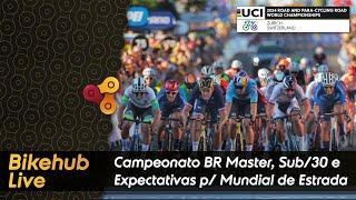 Bikehub Live - Campeonato Brasileiro Master, Sub 30 e Expectativas para o Mundial de Estrada da UCI