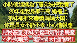 小時候媽媽為了養弟妹把我賣了，20年後我身家千萬 婚禮上，弟妹卻推來癱瘓媽媽大鬧：你是長女不能不孝 小心遭報應，見我答應 弟妹笑鬆口氣討要房產 真情故事會|老年故事|情感需求|養老|家庭