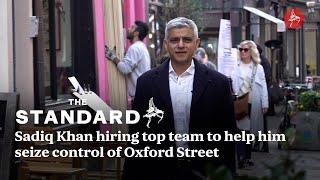 Sadiq Khan hiring top team to help him seize control of Oxford Street