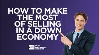 How to Make the Most of Selling in a Down Economy | Warrior Selling Program | FPG