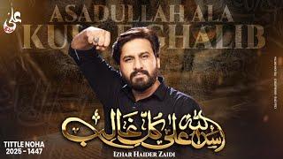 Title Noha Muharram 2025 | Asadullah Ala Kull e Ghalib | اسداللہ علی کل غالب | Izhar Zaidi