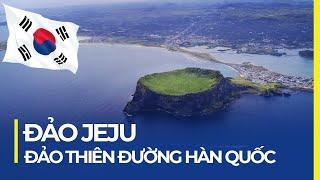 ĐẢO JEJU - HÒN ĐẢO THIÊN ĐƯỜNG ĐẶC BIỆT CỦA HÀN QUỐC