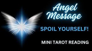 ANGEL MESSAGE ~ SPOIL YOURSELF ~ #MINI #TAROT #MESSAGE