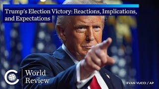 World Review: Trump's Election Victory: Reactions, Implications, and Expectations