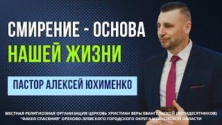 "Смирение-основа нашей жизни" / пастор Алексей Юхименко