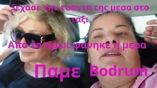 VLOG#AΠΟ ΤΟ ΠΡΩΙ ΔΕΝ#ΜΑΣ ΠΗΓΕ ΚΑΛΑ#ΒΟΛΤΑ ΣΤΟ#BODRUM.ΞΕΣΑΣΕ ΤΗΝ#ΤΣΑΝΤΑ ΤΗΣ#ΣΤΟ ΤΑΞΙ..