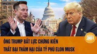 Thời sự quốc tế: Ông Trump bất lực chứng kiến thất bại thảm hại của tỷ phú Elon Musk