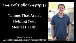 The Catholic Therapist - Things That Aren't Helping Your Mental Health