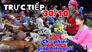 TRỰC TIẾP CHỢ PHIÊN GIÁP BIÊN GIỚI 30/10 - ĐỘC ĐÁO CHỢ SÍN CHÉNG SIMACAI