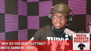 "WHY DO YOU KEEP QUITTING?" | Mista Darkeye Podcast