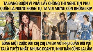 TA ĐANG BUỒN VÌ PHẢI LẤY CHỒNG THÌ NGHE TIN PHU QUÂN LÀ NGƯỜI ĐOẠN TỤ. TA VUI MỪNG CÒN KHÔNG KỊP