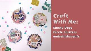 Craft with me: Sunny Days circle clusters embellishments