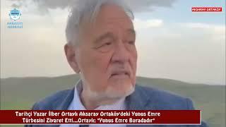 İlber Ortaylı Yunus Emre Aksaray Ortaköy'dedir Dedi