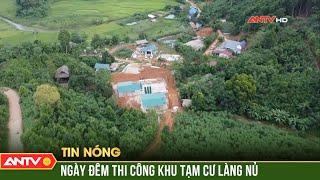 Xuyên đêm gấp rút san ủi mặt bằng xây dựng Khu tái định cư Làng Nủ | ANTV