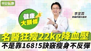 不是靠168！名醫狂瘦22kg降血壓，5訣竅瘦身不反彈︱李宜霖 胃腸肝膽科醫師【早安健康X健康大頭條】