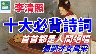 必背李清照詩詞TOP 10：從柔情到豪情，盡顯才女風采！每一首都是人間絕唱！