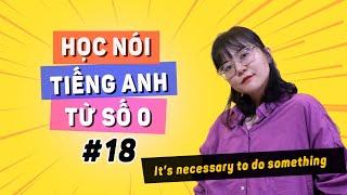 [Bài 18] Nói "LÀM MỘT VIỆC GÌ ĐÓ THÌ CẦN THIẾT" chuẩn trong giao tiếp Tiếng Anh