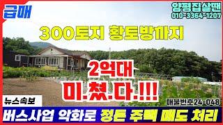 300평 토지 단층주택 황토방까지 8천만원 인하 2억대 초급매물 #양평전원주택급매물 #버스사업 어려움으로 급매처리 / #양평토박이24-048