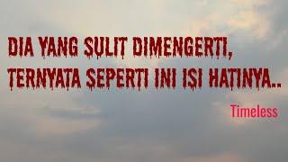 Dia yang sulit dimengerti, ternyata isi hatinya seperti ini..  || Timeless