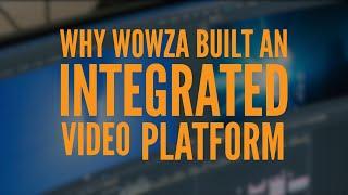 Why Wowza Built an Integrated Video Platform