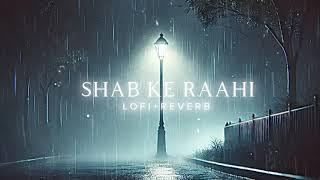 Shab Ke Raahi (Lofi - Reverb) Full Version