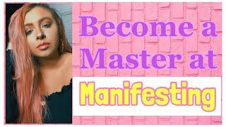 How to become a MASTER at MANIFESTING