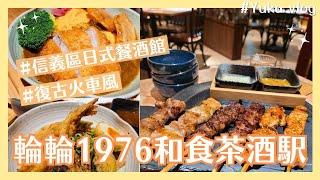 【美食日記】輪輪1976 和食茶酒駅(信義區日式餐酒館｜日式特色料理｜特色調酒｜平日商業午餐｜復古火車裝潢｜西門50年老店改裝）