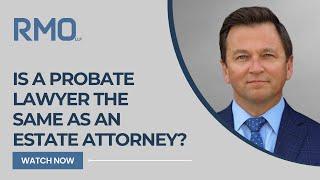 Is a Probate Lawyer the Same as an Estate Attorney? | RMO Lawyers