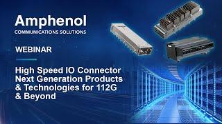 Amphenol Webinar | High Speed IO Connector Next Generation Products & Technologies for 112G & Beyond