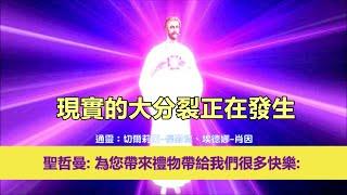 通靈信息【揚升大師·聖哲曼】現實的大分裂正在發生；「聖哲曼大師說：現時，行星地球發生了巨大的變化。為你們帶來禮物帶給我們很多歡樂。」