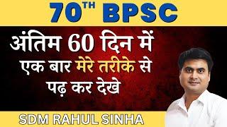 70th BPSC अंतिम 60 दिन मेरे तरीके से पढ़ के देखो | 60 days Strategy | SDM Rahul Sinha