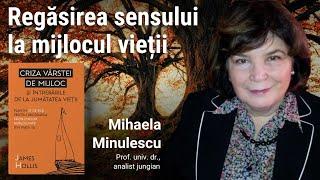 Regăsirea sensului la mijlocul vieții | Mihaela Minulescu