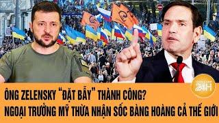 Toàn cảnh thế giới 7/3: Ông Zelensky “đặt bẫy” thành công?; Ngoại trưởng Mỹ thừa nhận sốc