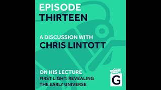 S02 Ep.13 - First Light: Revealing the Early Universe, Chris Lintott