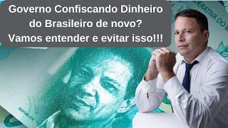 Governo Confiscando Dinheiro do Brasileiro de novo? Vamos entender e evitar isso!!!