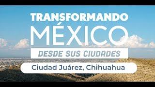 Ciudad Juárez - Documental Transformando México desde sus ciudades