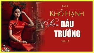 [TRUYỆN VỪA HAY x KÊNH CÔ TRINH]: KHỔ HẠNH PHẬN DÂU TRƯỞNG - [2/2] | Mẹ chồng thiên vị| KIỀU LÊ