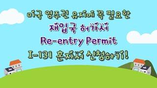 미국 영주권 유지에 꼭 필요한 재입국 허가서 'Re-entry Permit' I-131 혼자서 신청하기 Applying for a Re-entry Permit (I-131)