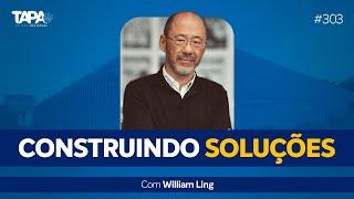 EP.303 - Construindo Soluções, com William Ling