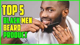 TOP 5 Best Beard Products for Black Men 2025