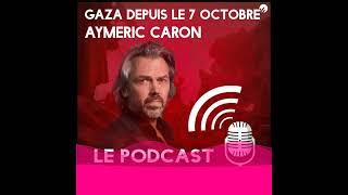 Gaza depuis le 7 octobre - Aymeric Caron (#podcast)