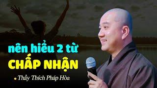 Nên hiểu 2 từ CHẤP NHẬN - Thầy Thích Pháp Hòa