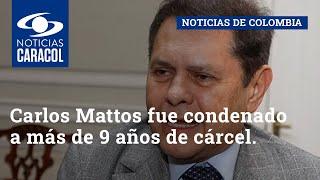 Carlos Mattos fue condenado a más de 9 años de cárcel