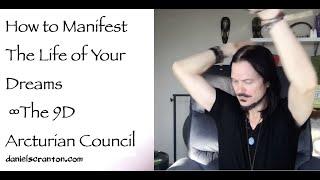 How to Manifest the Life of Your Dreams ∞The 9D Arcturian Council, Channeled by Daniel Scranton