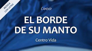 C0296 EL BORDE DE SU MANTO - Centro Vida (Letra)