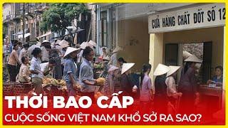 THỜI BAO CẤP CUỘC SỐNG VIỆT NAM KHỔ SỞ RA SAO?