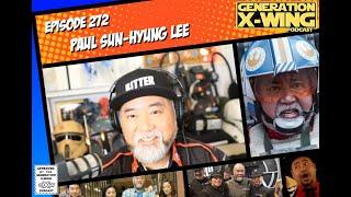 Generation X-Wing Podcast - Episode 272 - Paul Sun-Hyung Lee